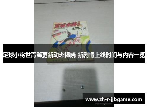 足球小将世青篇更新动态揭晓 新剧情上线时间与内容一览 足球小将世青篇更新动态揭晓 新剧情上线时间与内容一览
