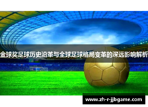 金球奖足球历史沿革与全球足球格局变革的深远影响解析 金球奖足球历史沿革与全球足球格局变革的深远影响解析