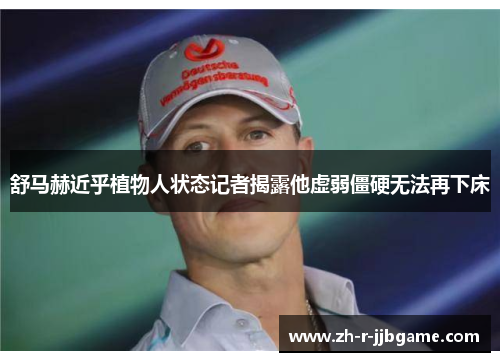 舒马赫近乎植物人状态记者揭露他虚弱僵硬无法再下床 舒马赫近乎植物人状态记者揭露他虚弱僵硬无法再下床