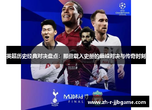 英超历史经典对决盘点:那些载入史册的巅峰对决与传奇时刻 英超历史经典对决盘点:那些载入史册的巅峰对决与传奇时刻