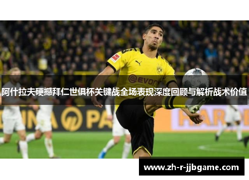 阿什拉夫硬撼拜仁世俱杯关键战全场表现深度回顾与解析战术价值