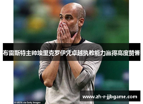 布雷斯特主帅埃里克罗伊凭卓越执教能力赢得高度赞誉 布雷斯特主帅埃里克罗伊凭卓越执教能力赢得高度赞誉